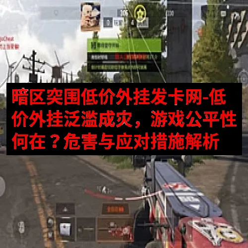 暗区突围低价外挂发卡网-低价外挂泛滥成灾，游戏公平性何在？危